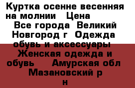 Куртка осенне-весенняя на молнии › Цена ­ 1 000 - Все города, Великий Новгород г. Одежда, обувь и аксессуары » Женская одежда и обувь   . Амурская обл.,Мазановский р-н